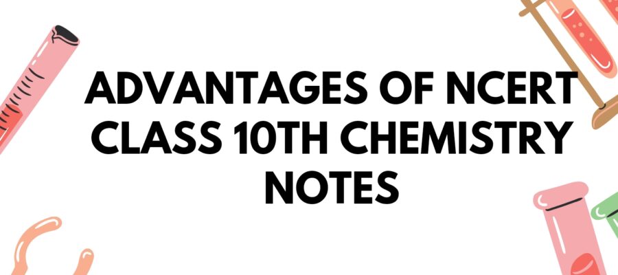 Advantages of Ncert Class 10th Chemistry Notes